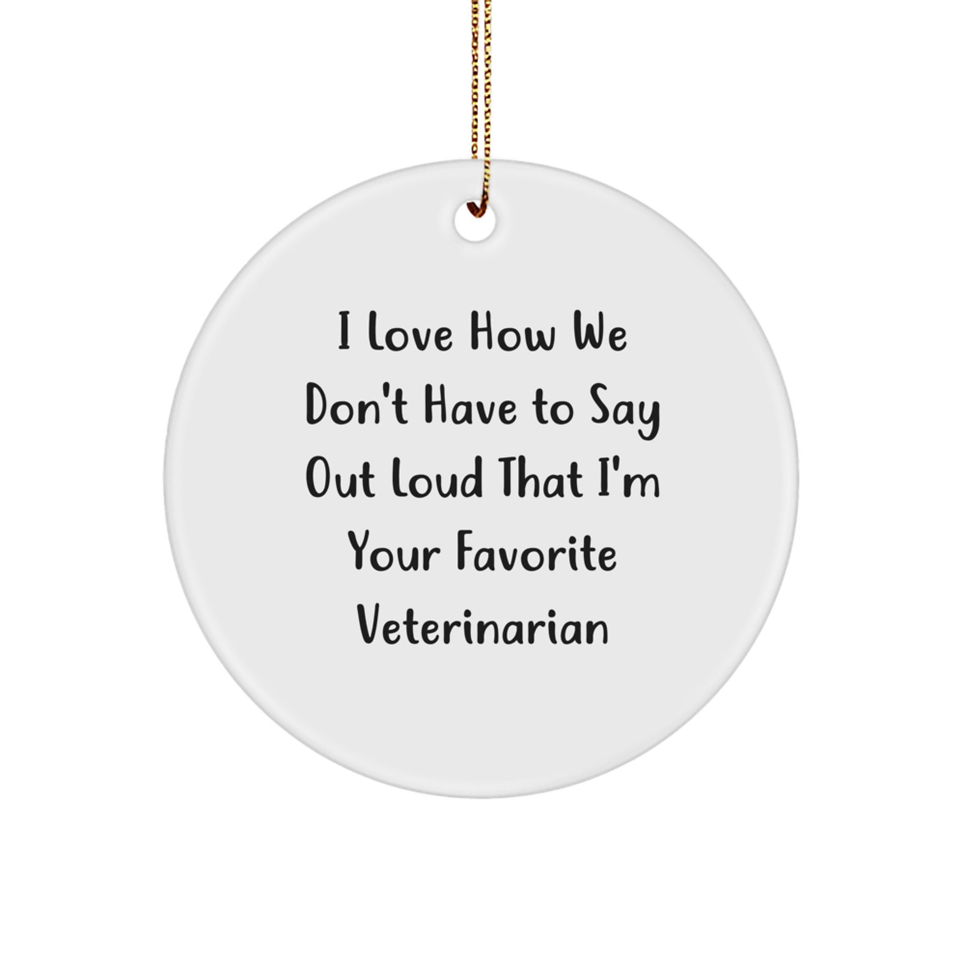 Funny Veterinarian Circle Ornament, Gifts for Favorite Veterinarians from Family, Friends, or Coworkers - I Love How We Don't Have To Say Out Loud That I'm Your Favorite - Image 1