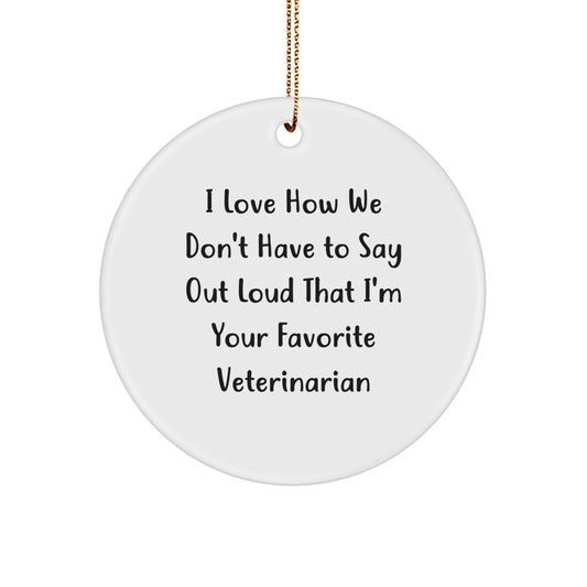Funny Veterinarian Circle Ornament, Gifts for Favorite Veterinarians from Family, Friends, or Coworkers - I Love How We Don't Have To Say Out Loud That I'm Your Favorite - Image 1