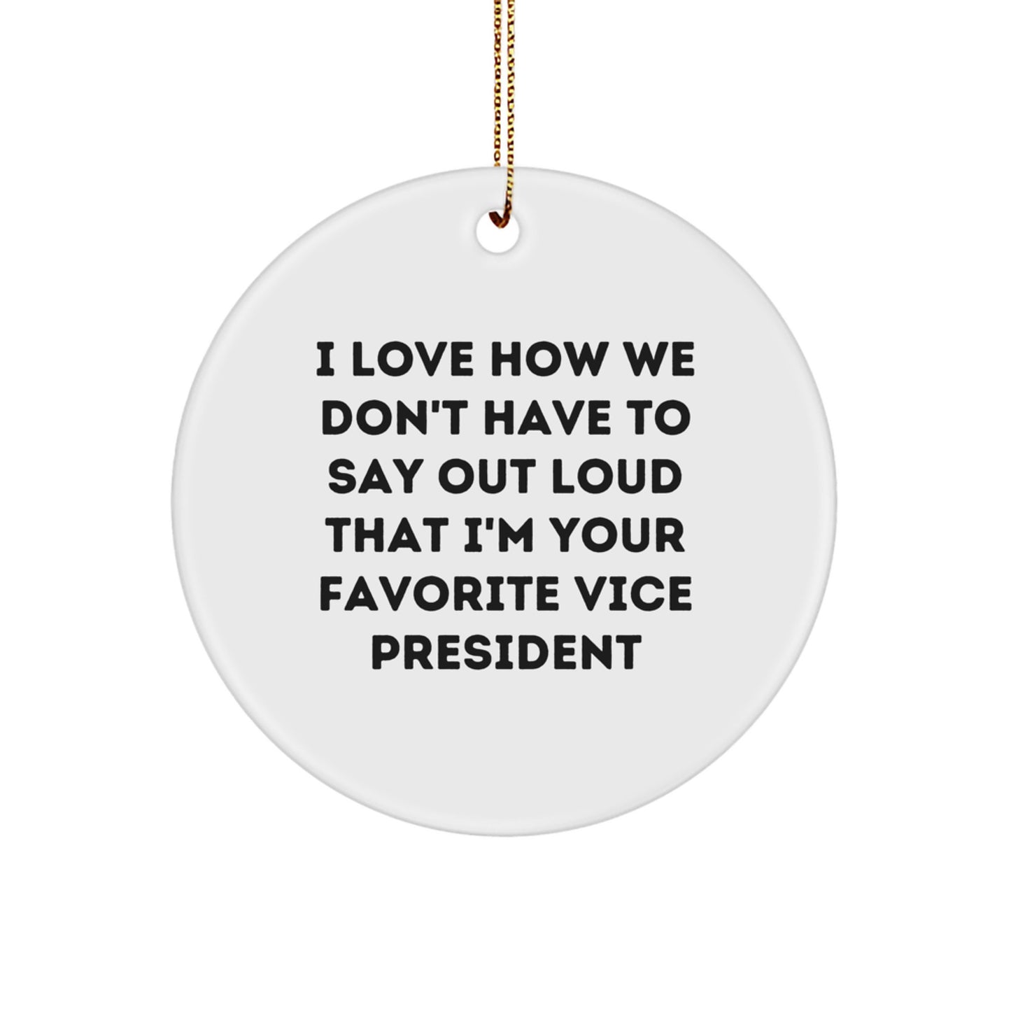 Funny Vice President Gifts from Friends - I Love How We Don't Have To Say Out Loud That I'm Your Favorite - Christmas Circle Ornament for Men, Women, Coworkers, and Family - Image 1