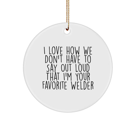 Funny Welder Gifts from Friends for Favorite Welder - I Love How We Don't Have To Say Out Loud That I'm Your Favorite Welder Circle Ornament for Christmas - Image 1