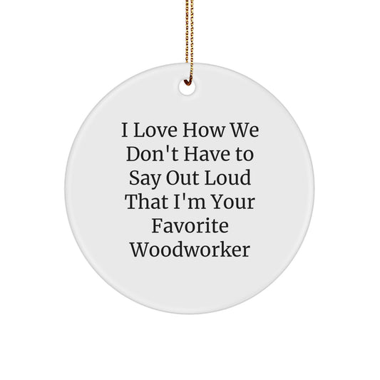 Woodworker's Favorite Circle Ornament, Funny Quote, Gifts for Woodworkers from Friends, Perfect for Christmas Decorating - Image 1