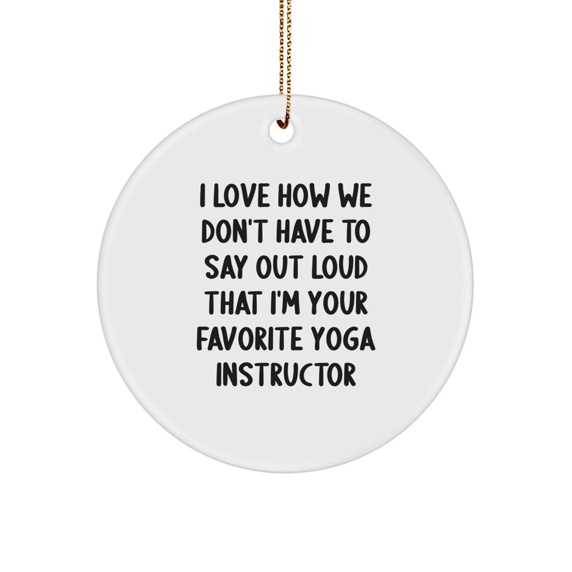 Yoga Instructor Gifts from Friends, Funny Circle Ornament for Men, 'I Love How We Don't Have To Say Out Loud That I'm Your Favorite Yoga Instructor' Christmas Unique Gifts - Image 1