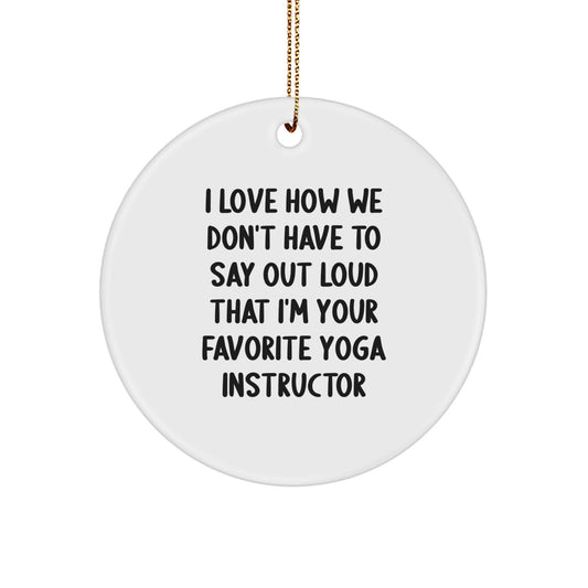 Yoga Instructor Gifts from Friends, Funny Circle Ornament for Men, 'I Love How We Don't Have To Say Out Loud That I'm Your Favorite Yoga Instructor' Christmas Unique Gifts - Image 1