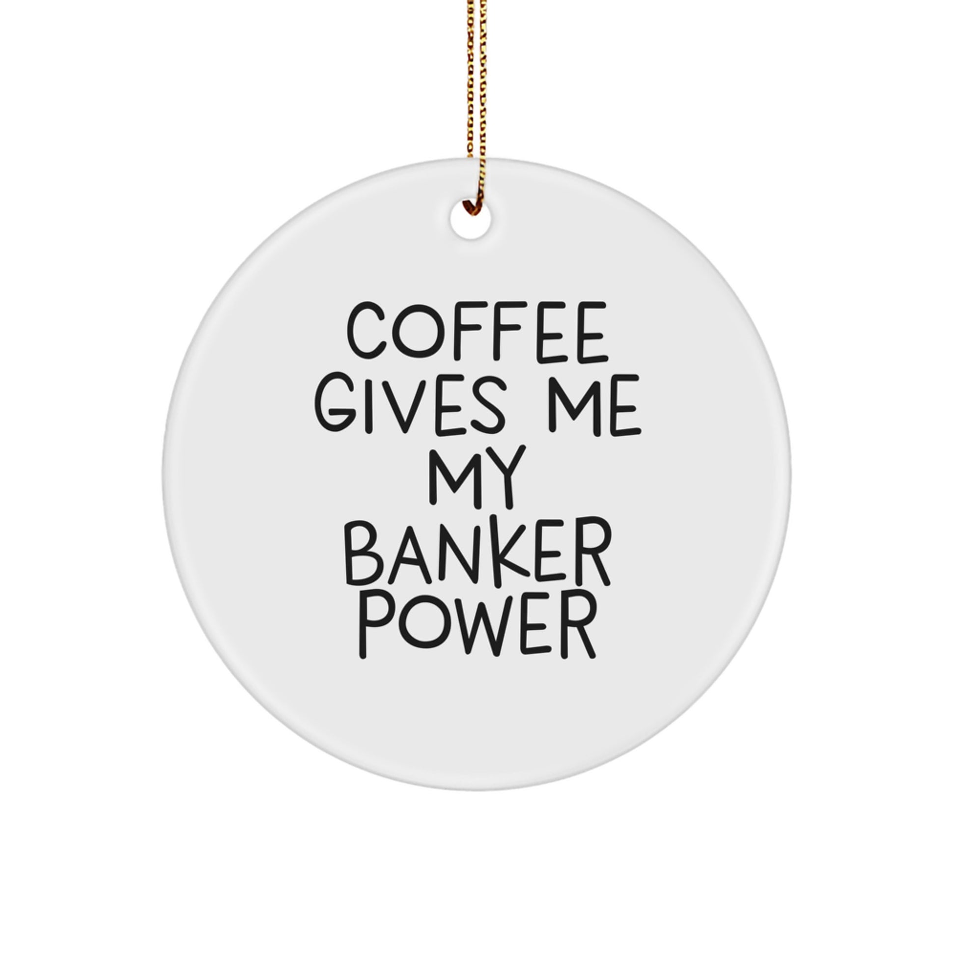 Funny Banker Gifts, 'Coffee Gives Me My Banker Power' Circle Ornament for Banker Friends, Gifts from Men to Banker Coworkers, Unique Christmas Unique Gifts - Image 1