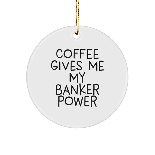 Funny Banker Gifts, 'Coffee Gives Me My Banker Power' Circle Ornament for Banker Friends, Gifts from Men to Banker Coworkers, Unique Christmas Unique Gifts - Image 1
