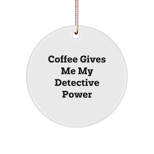 Funny Detective Gifts from Friends for Men - 'Coffee Gives Me My Detective Power' Circle Ornament, White, 2.75" tall, 0.5 oz, MDF & High-Gloss Finish, Christmas Unique Gifts - Image 1