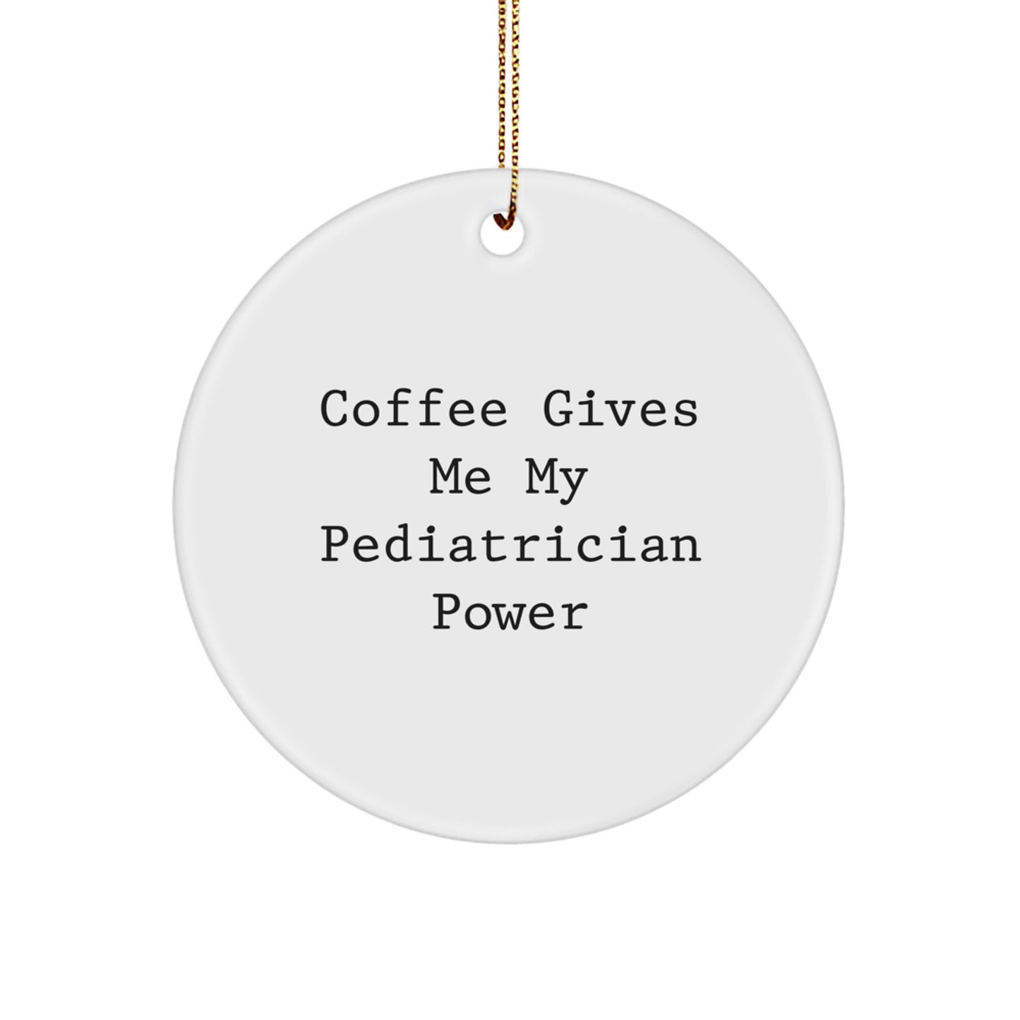 Funny Pediatrician Gifts from Friends, Circle Ornament for Pediatrician, Coffee Gives Me My Pediatrician Power Christmas Unique Gifts - Image 1