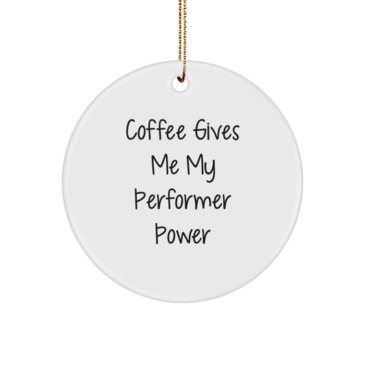 Funny Performer Gifts from Friends for Christmas - Circle Ornament, Inspirational, Coffee Gives Me My Performer Power - Image 1