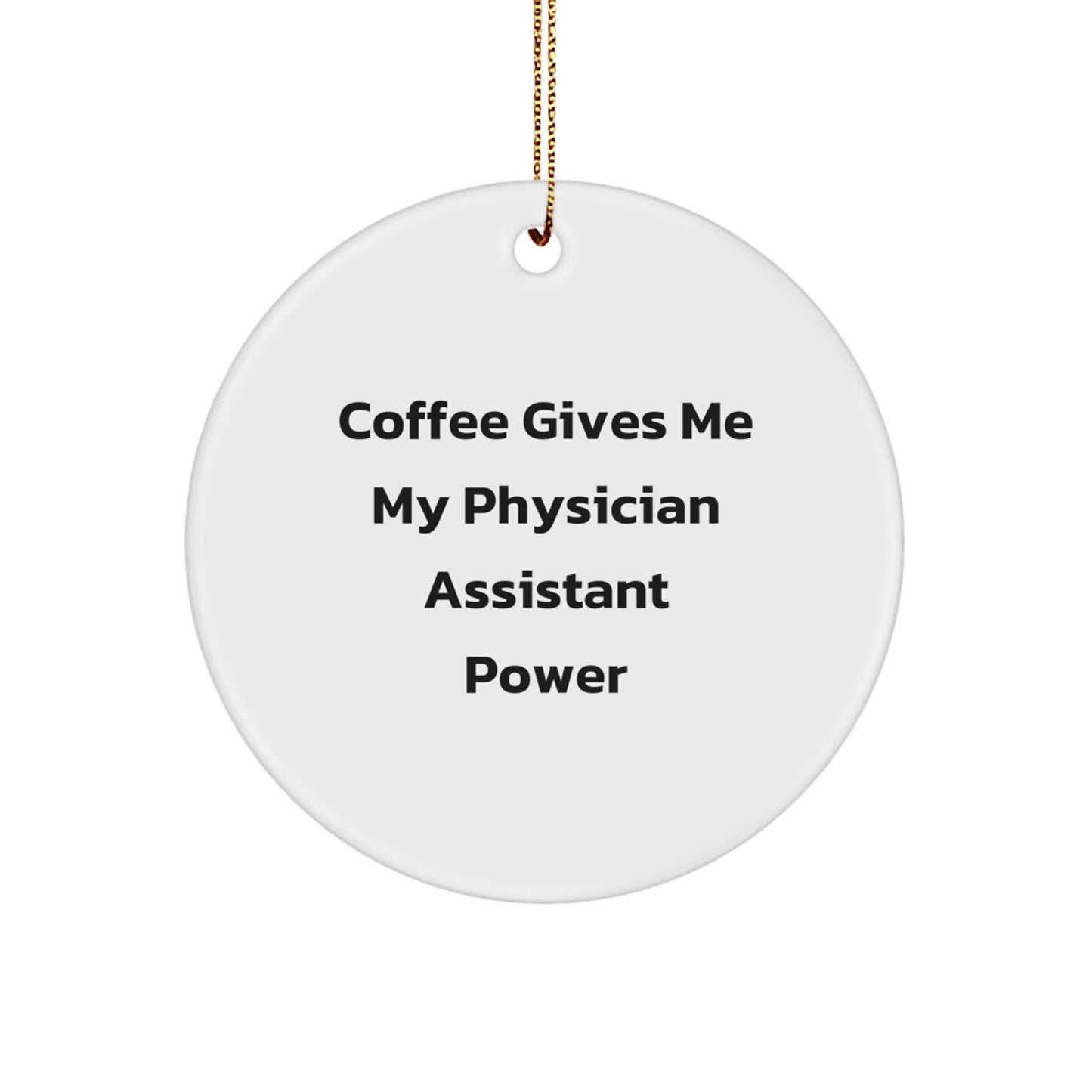 Funny Physician Assistant Christmas Circle Ornament Gifts from Friends and Family - 'Coffee Gives Me My Physician Assistant Power' - Image 1
