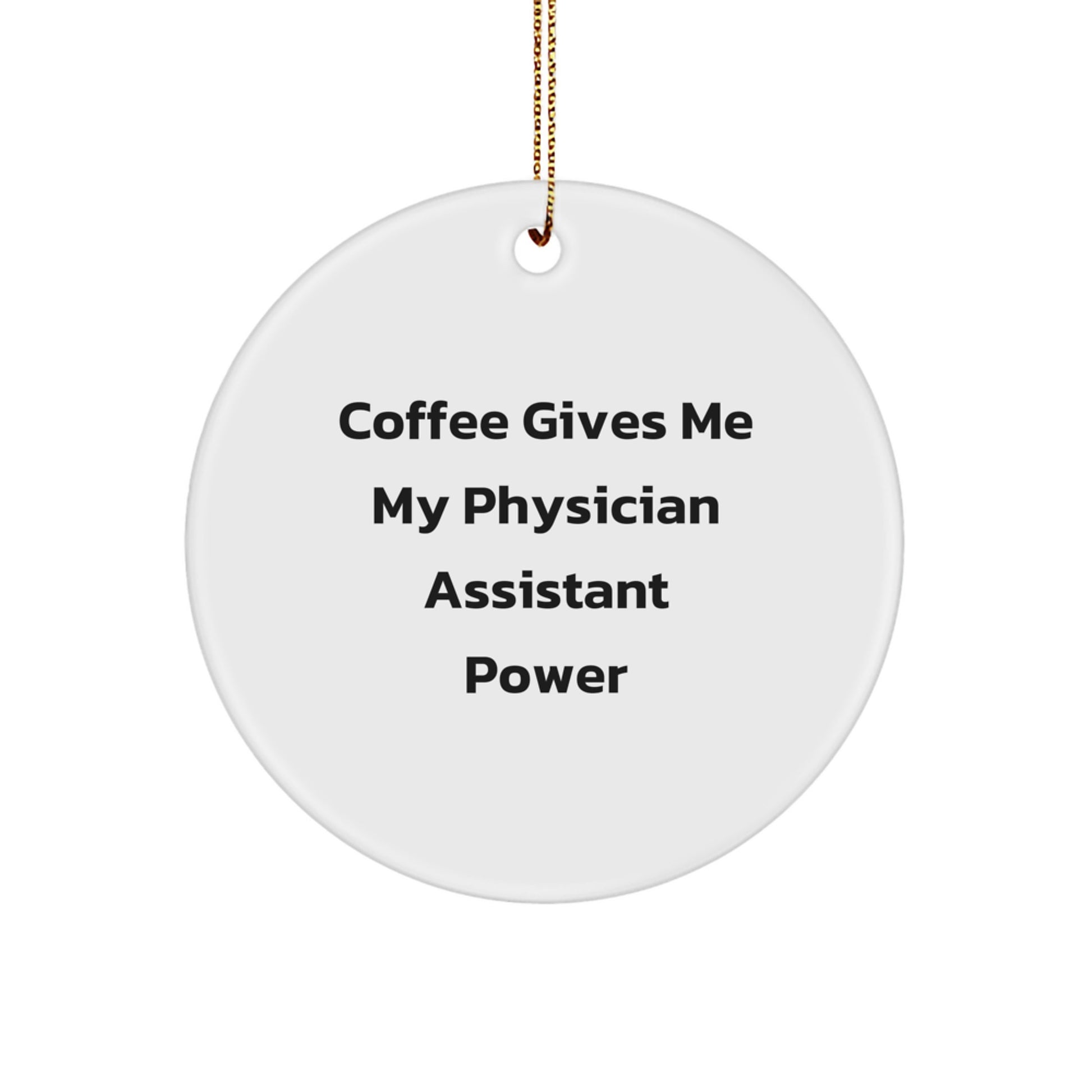 Funny Physician Assistant Christmas Circle Ornament Gifts from Friends and Family - 'Coffee Gives Me My Physician Assistant Power' - Image 1
