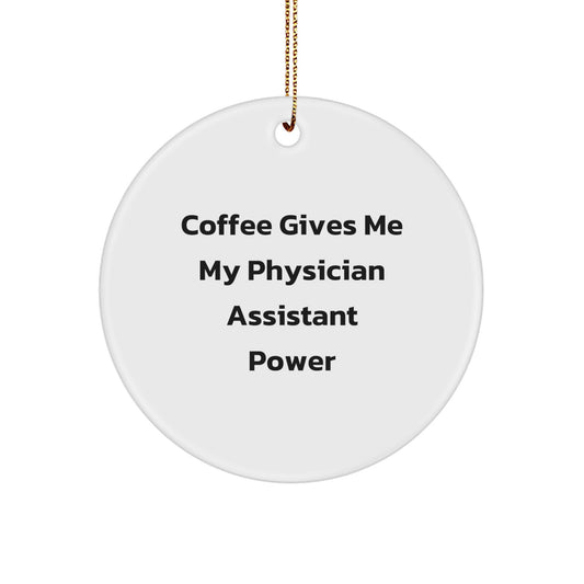 Funny Physician Assistant Christmas Circle Ornament Gifts from Friends and Family - 'Coffee Gives Me My Physician Assistant Power' - Image 1
