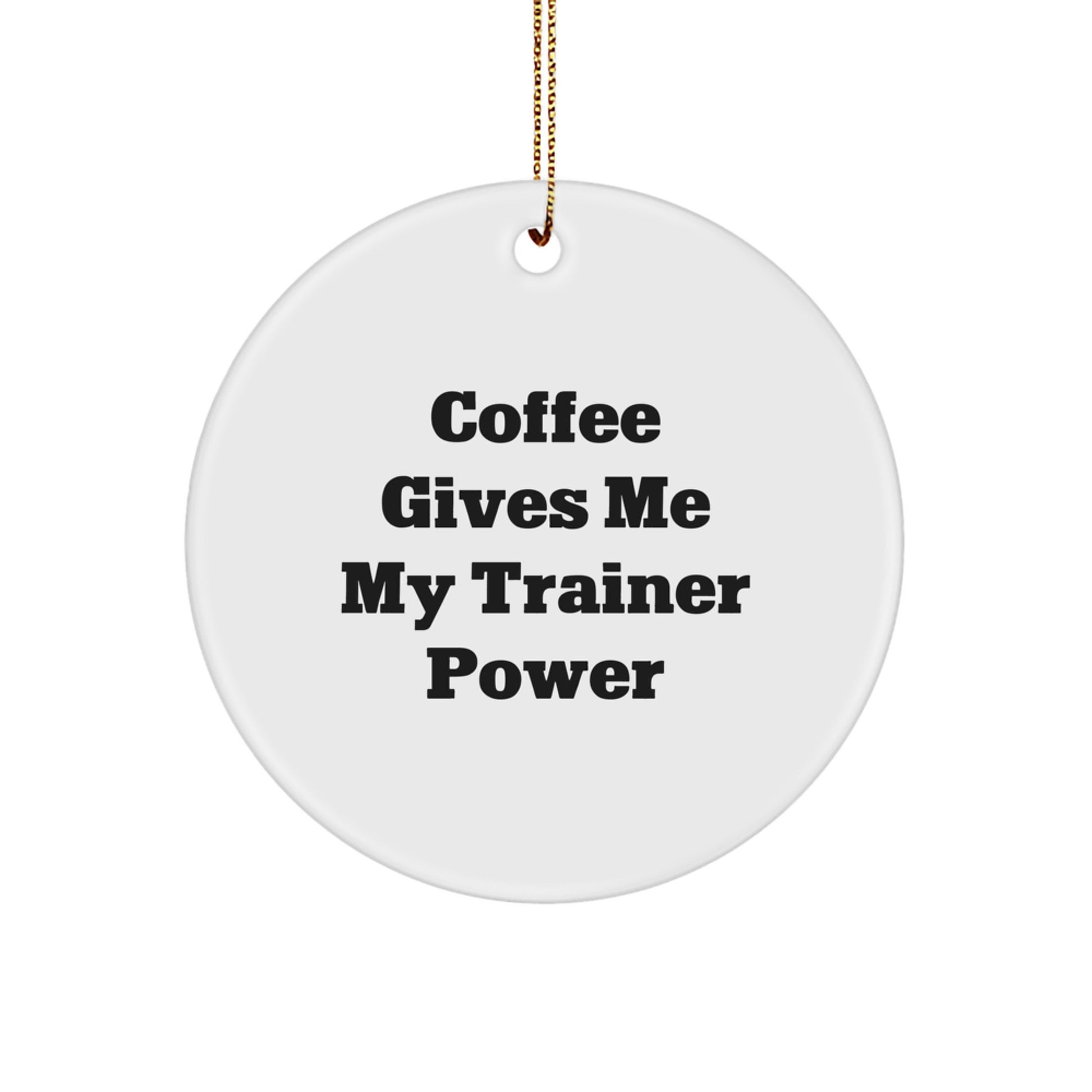 Funny Trainer Gifts from Friends for Christmas - Coffee Gives Me My Trainer Power Circle Ornament - Image 1