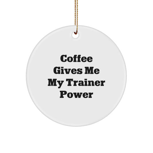 Funny Trainer Gifts from Friends for Christmas - Coffee Gives Me My Trainer Power Circle Ornament - Image 1