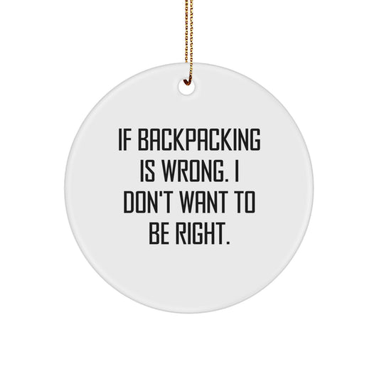 Funny Backpacking Gifts for Friends - Circle Ornament with 'If Backpacking Is Wrong. I Don't Want To Be Right.' Quote, Christmas Unique Presents from Friends - Image 1