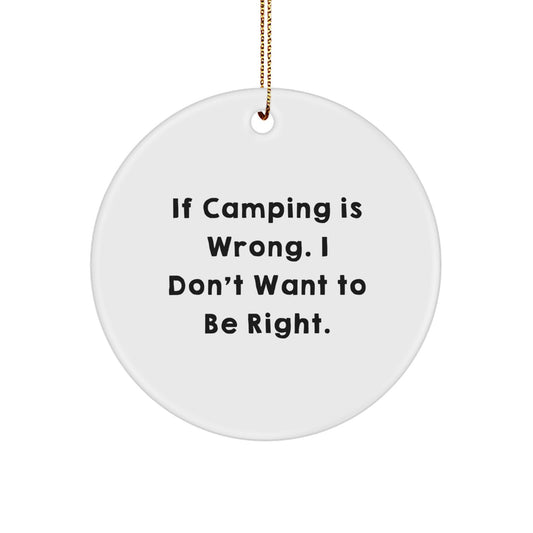 Camping Humor Circle Ornament, Funny Gift from Friends or Family, 'If Camping Is Wrong. I Don't Want To Be Right.' - Image 1