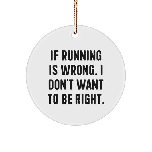 Funny Running Gifts for Men - If Running Is Wrong, I Don't Want To Be Right. Circle Ornament for Christmas - Image 1