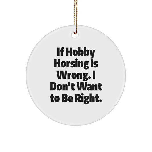 Hobby Horsing Gifts from Friends, Family, or Coworkers - 'If Hobby Horsing Is Wrong, I Don't Want To Be Right' Circle Ornament for Men, Women, or Hobby Horsing Enthusiasts, Christmas Unique Gifts - Image 1