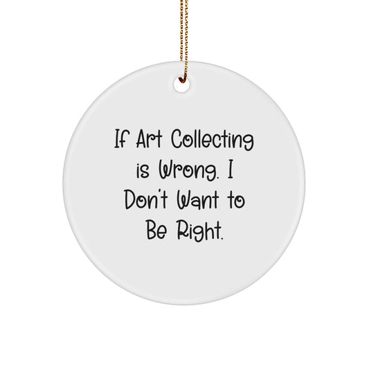 Funny Art Collecting Gifts, Quote Ornaments for Men, Women, Friends, Circle Ornament for Christmas, Gifts from Friends, Gifts for Art Collecting Enthusiasts - Image 1