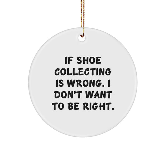 Funny Shoe Collecting Gifts from Friends - If Shoe Collecting Is Wrong, I Don't Want to Be Right - Circle Ornament for Christmas - Image 1
