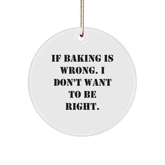 Funny Baking Gifts for Friends, 'If Baking Is Wrong. I Don't Want To Be Right.' Circle Ornament, Christmas Unique Presents from Family to Baking Enthusiasts - Image 1