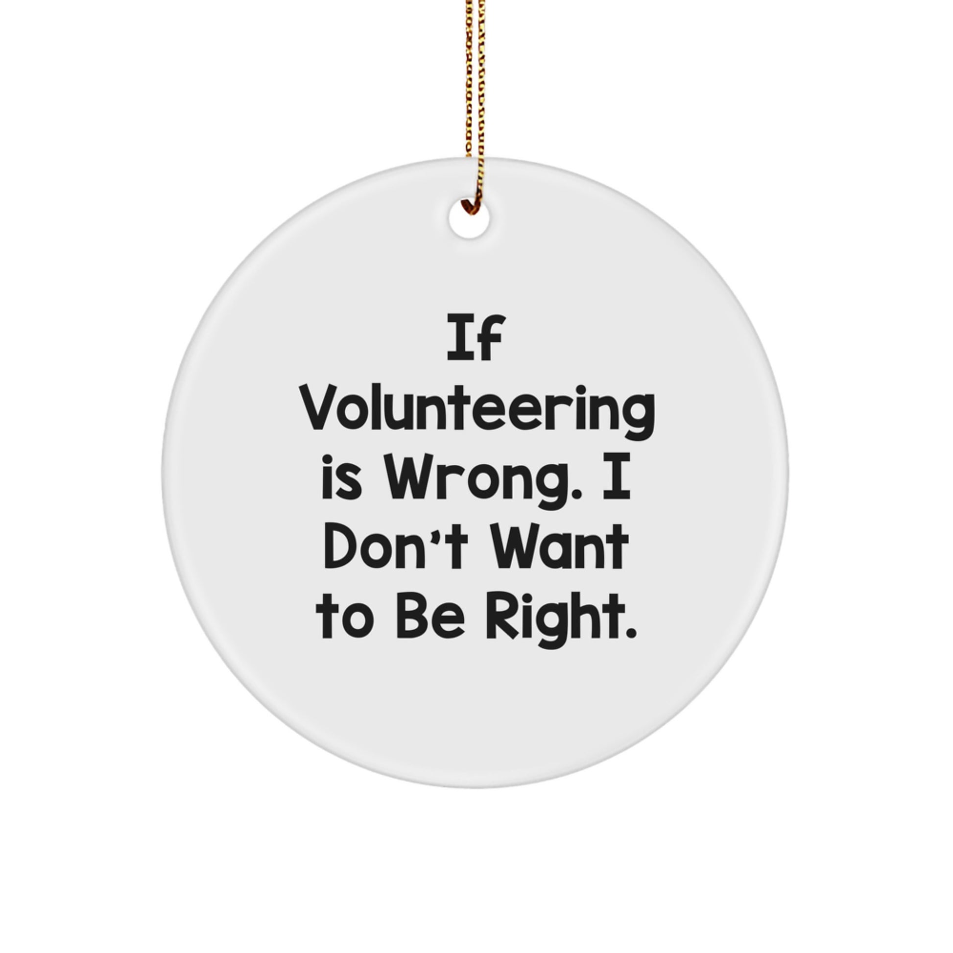 Volunteering Gifts for Men, Funny Circle Ornament, 'If Volunteering Is Wrong. I Don't Want To Be Right.' Quote, Gifts from Family, Christmas Unique Gifts for Volunteers - Image 1
