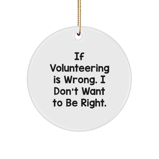 Volunteering Gifts for Men, Funny Circle Ornament, 'If Volunteering Is Wrong. I Don't Want To Be Right.' Quote, Gifts from Family, Christmas Unique Gifts for Volunteers - Image 1