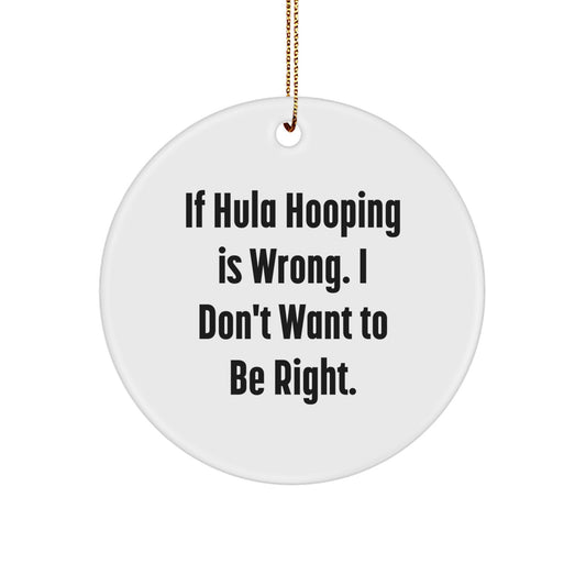 Hula Hooping Fun for Friends and Family - If Hula Hooping Is Wrong. I Don't Want To Be Right. - Christmas Circle Ornament Gifts from Men, Women, Coworkers - Image 1