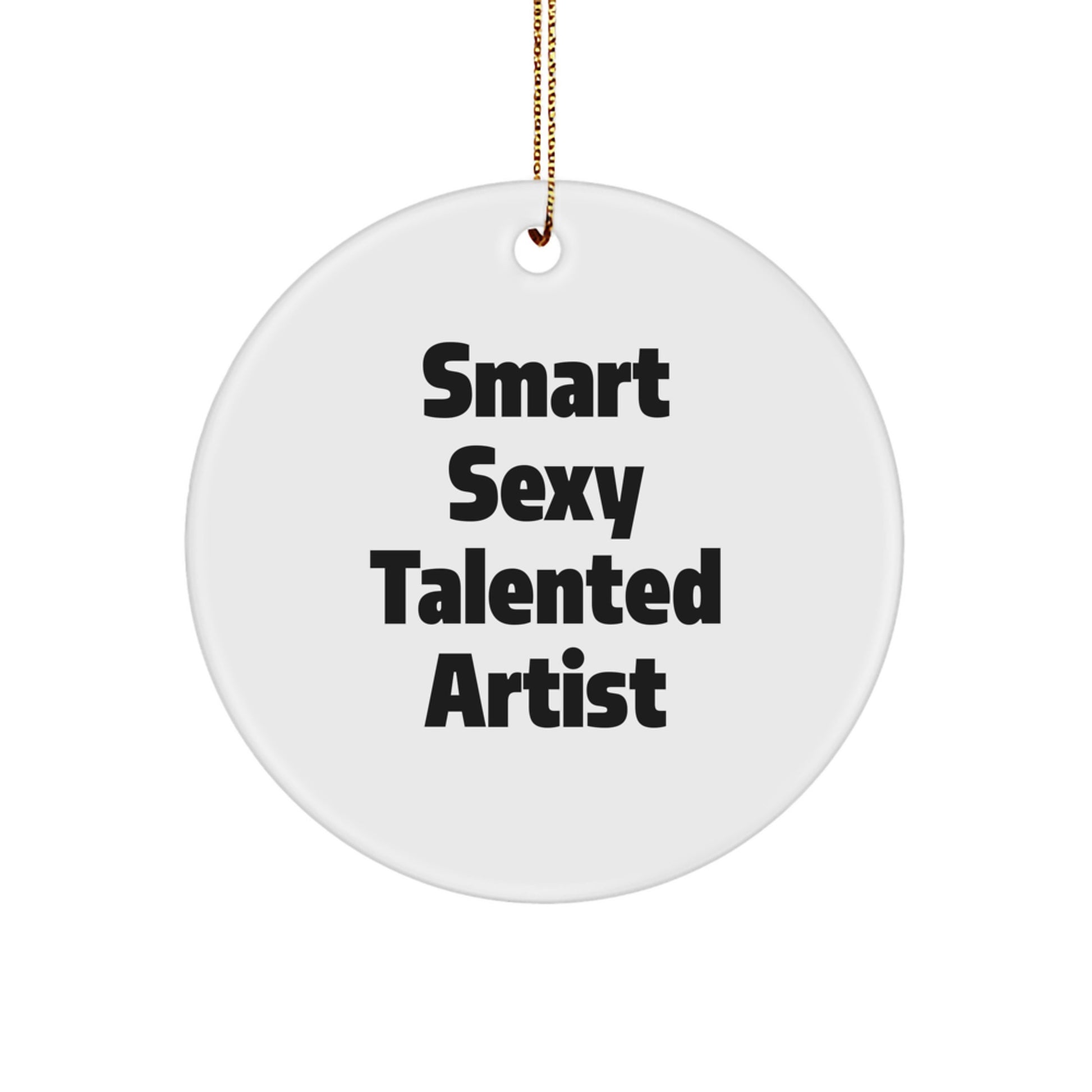 Smart Sexy Talented Artist Gifts for Christmas - Circle Ornament with Funny Quote, 'Gifts from Friends' for Artist - Image 1