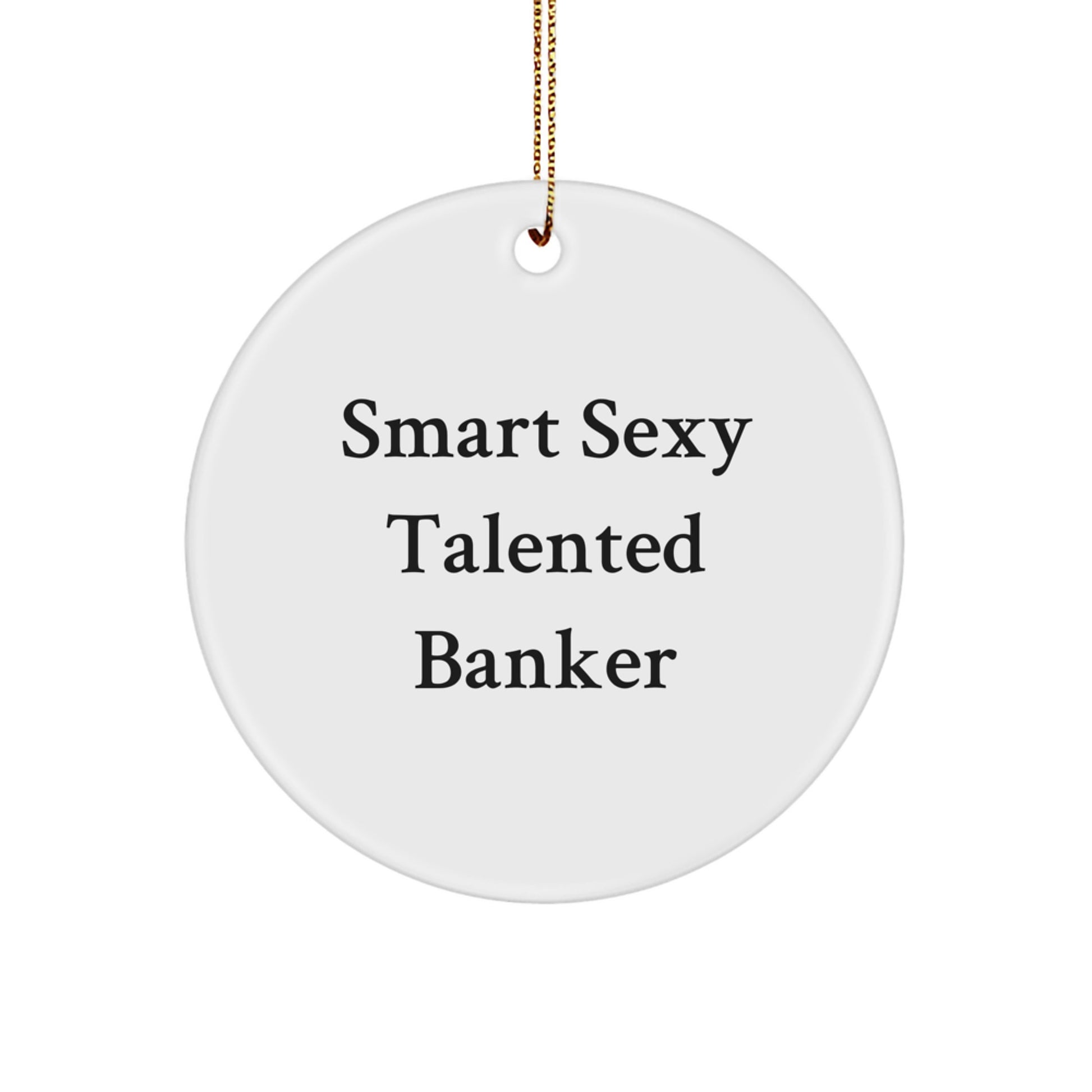 Smart Sexy Talented Banker Gifts from Friends for Banker Men, Christmas Unique Circle Ornament, Funny Quote Banker - Image 1