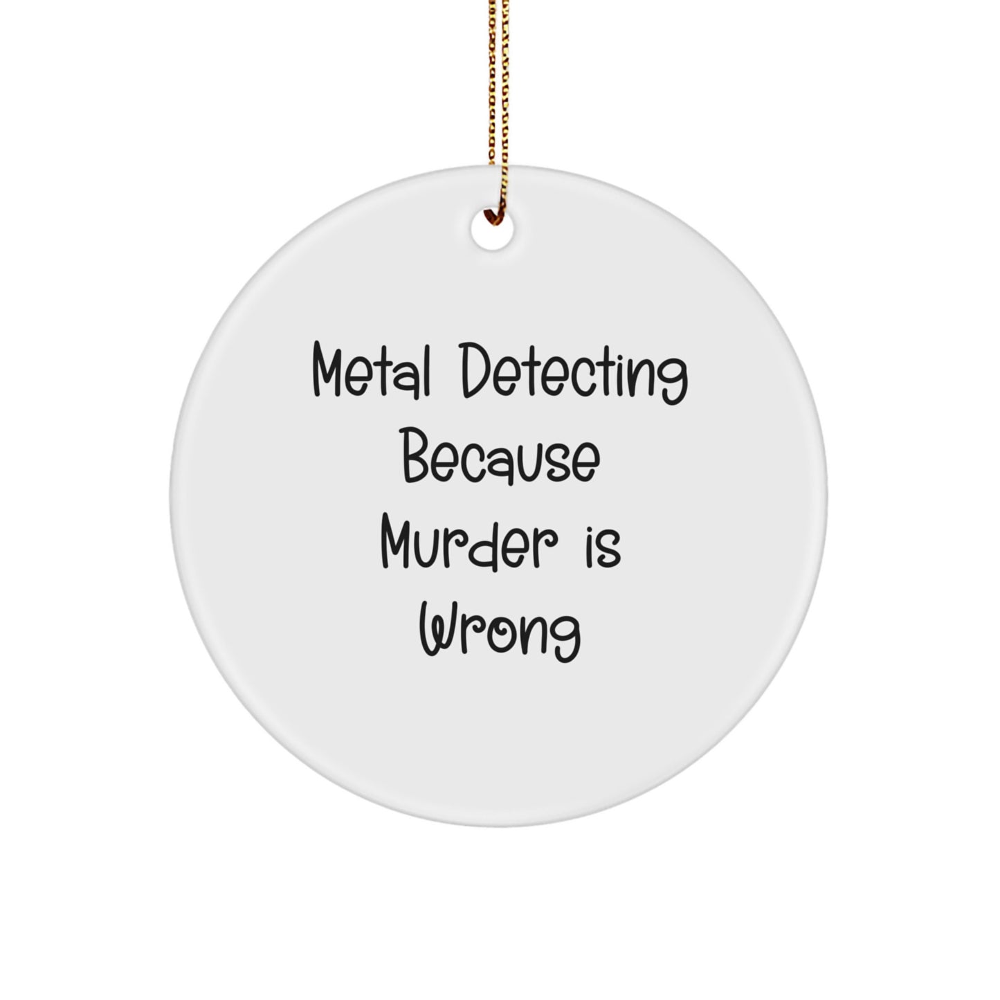 Gifts from Friends and Family for the Metal Detecting Enthusiast, 'Metal Detecting Because Murder Is Wrong' Sarcasm Circle Ornament, Christmas Unique Decorations - Image 1