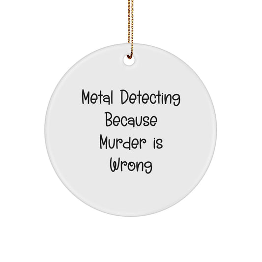 Gifts from Friends and Family for the Metal Detecting Enthusiast, 'Metal Detecting Because Murder Is Wrong' Sarcasm Circle Ornament, Christmas Unique Decorations - Image 1