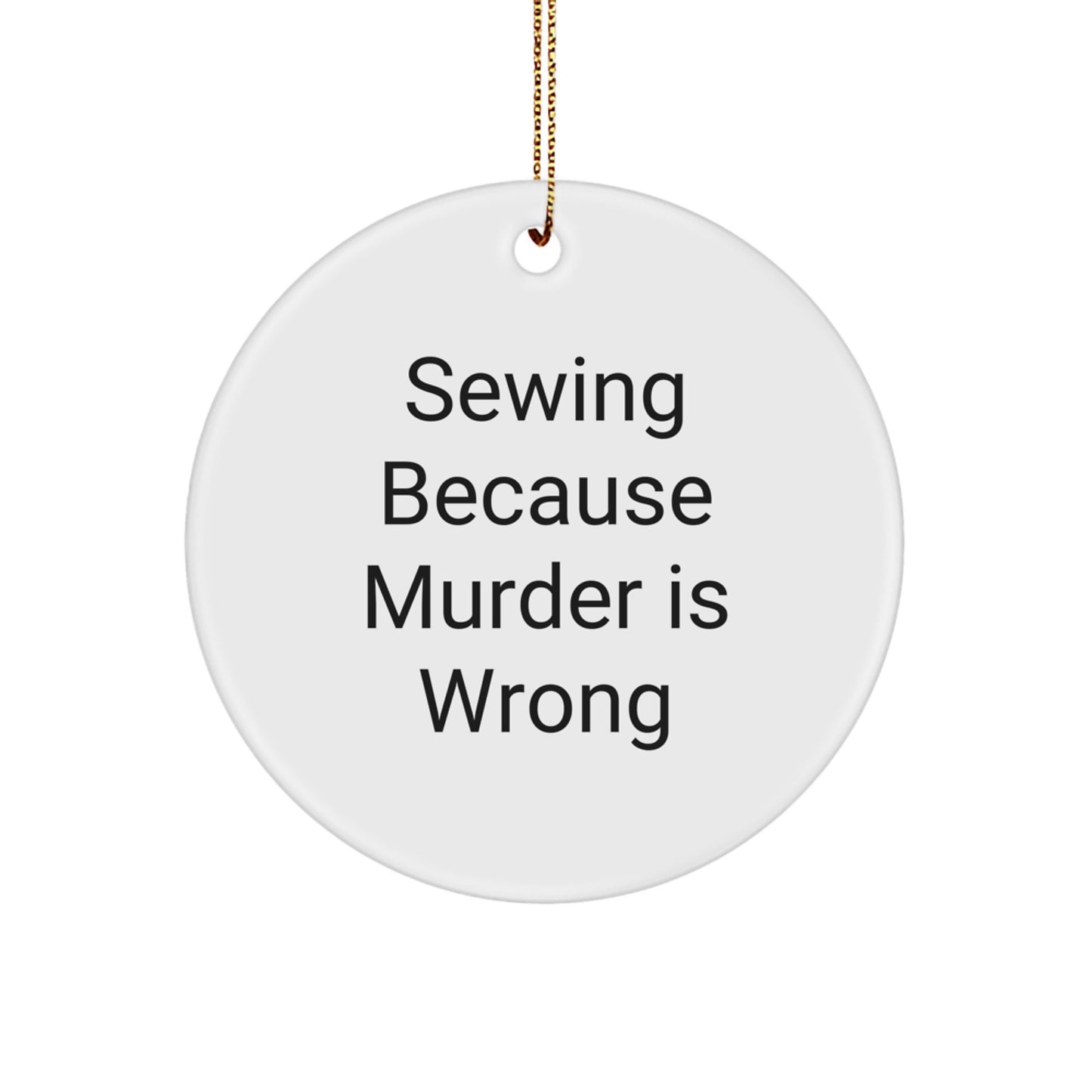 Sewing Inspired Circle Ornaments, Funny Gifts from Friends for Sewing Enthusiasts Christmas Unique Ornaments, 'Sewing Because Murder Is Wrong' - Image 1
