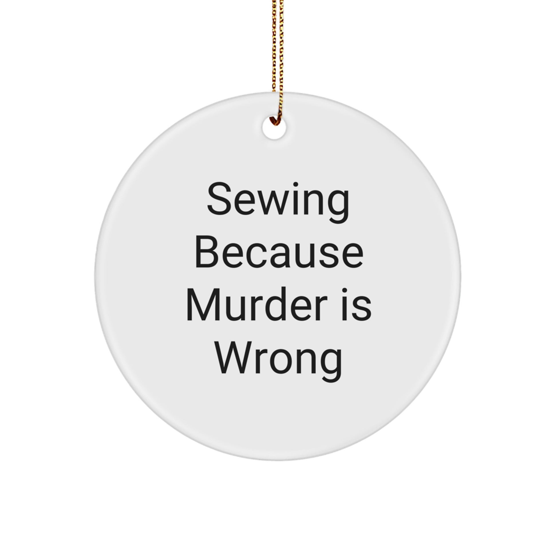 Sewing Inspired Circle Ornaments, Funny Gifts from Friends for Sewing Enthusiasts Christmas Unique Ornaments, 'Sewing Because Murder Is Wrong' - Image 1