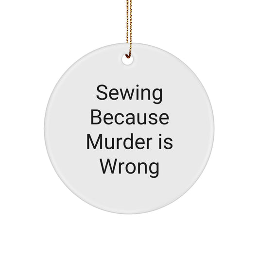 Sewing Inspired Circle Ornaments, Funny Gifts from Friends for Sewing Enthusiasts Christmas Unique Ornaments, 'Sewing Because Murder Is Wrong' - Image 1