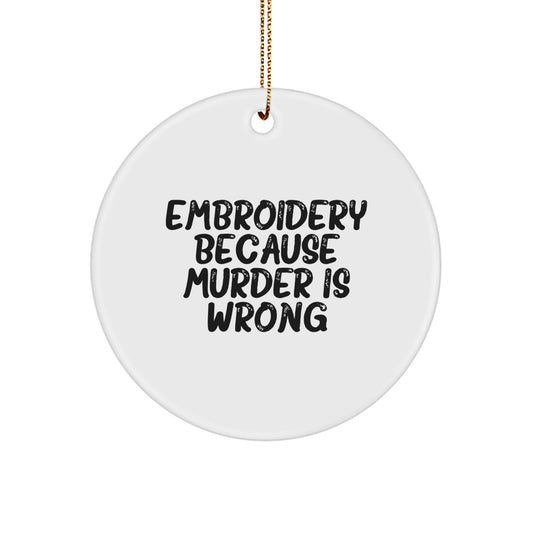 Funny Embroidery Gifts from Family - Circle Ornament, Christmas Unique Gifts, 'Embroidery Because Murder Is Wrong' Quote - Image 1