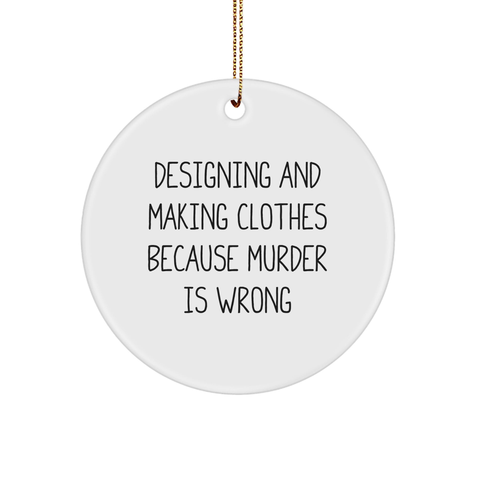 Funny Designing and Making Clothes Gifts for Him - Christmas Unique Circle Ornament with 'Designing And Making Clothes Because Murder Is Wrong' Quote - Perfect for Family, Friends or Coworkers - Image 1
