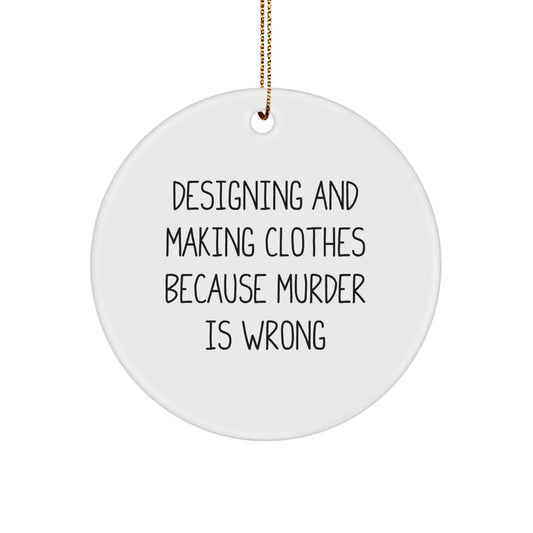 Funny Designing and Making Clothes Gifts for Him - Christmas Unique Circle Ornament with 'Designing And Making Clothes Because Murder Is Wrong' Quote - Perfect for Family, Friends or Coworkers - Image 1