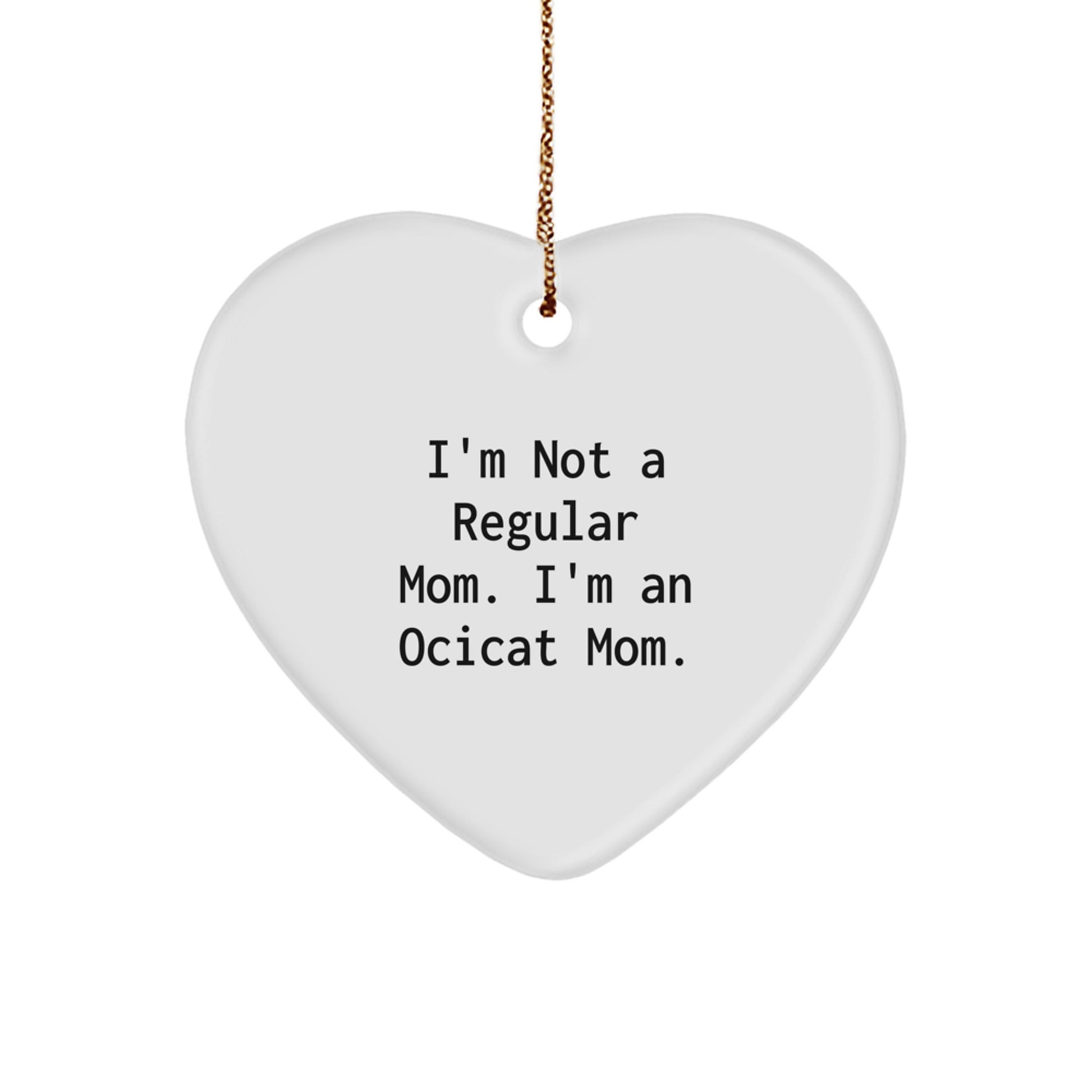 Ocicat Mom's Heart Ornament, Funny Christmas Unique Gift for Friends, Family, or Coworkers, 'I'm Not A Regular Mom. I'm An Ocicat Mom.' - Image 1