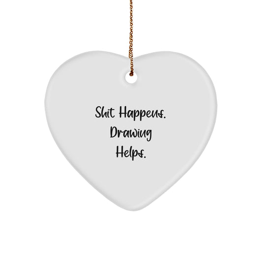 Funny Heart Ornament Gift for Drawing Enthusiasts, Gifts from Men to Women, Unique Christmas Unique Gifts for Drawing Friends, Inspirational Quote 'Shit Happens. Drawing Helps.' - Image 1