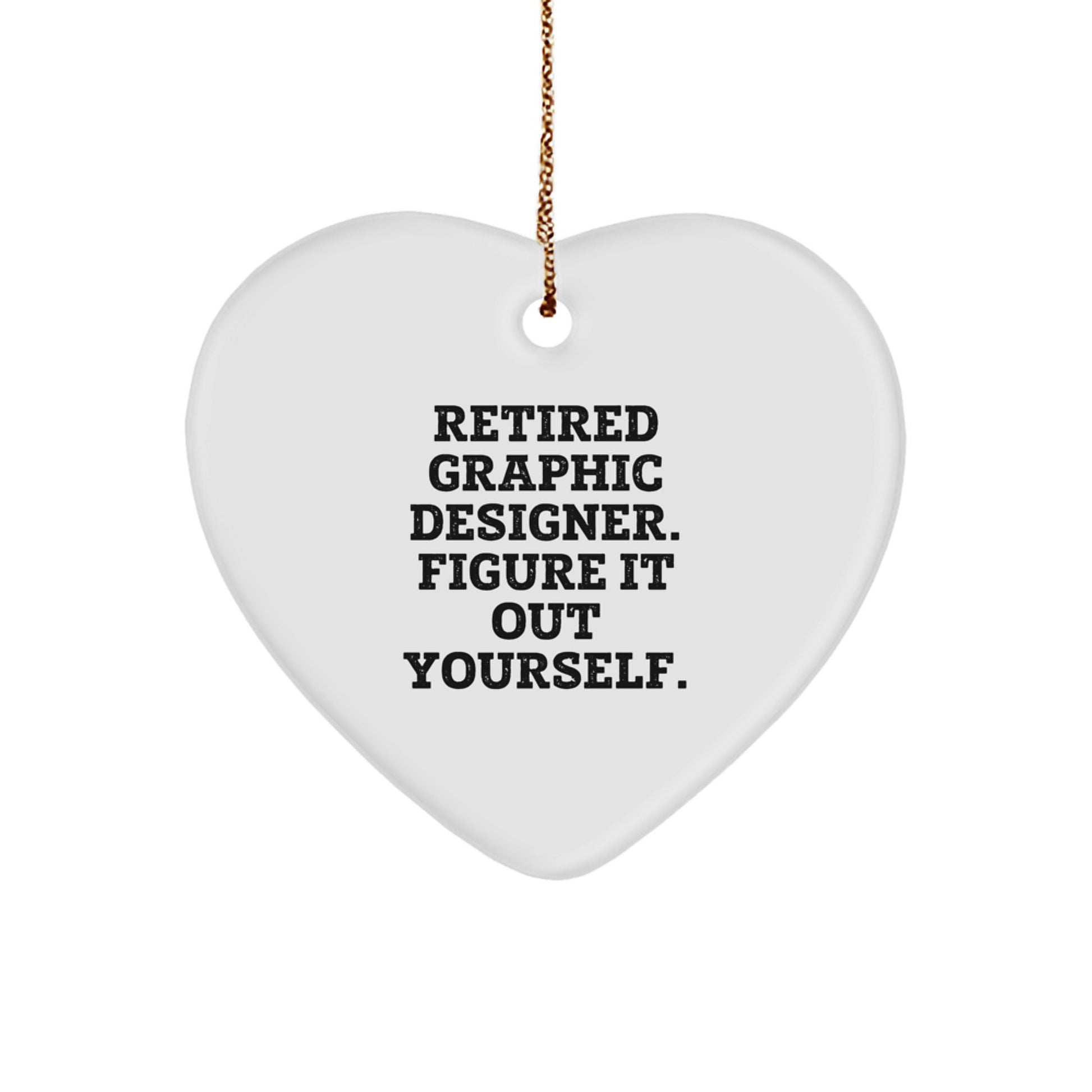 Gifts from Coworkers, for Graphic Designers - Heart Ornament with Funny Quote, 'Retired Graphic Designer. Figure It Out Yourself.' - Christmas Unique Gifts - Image 1