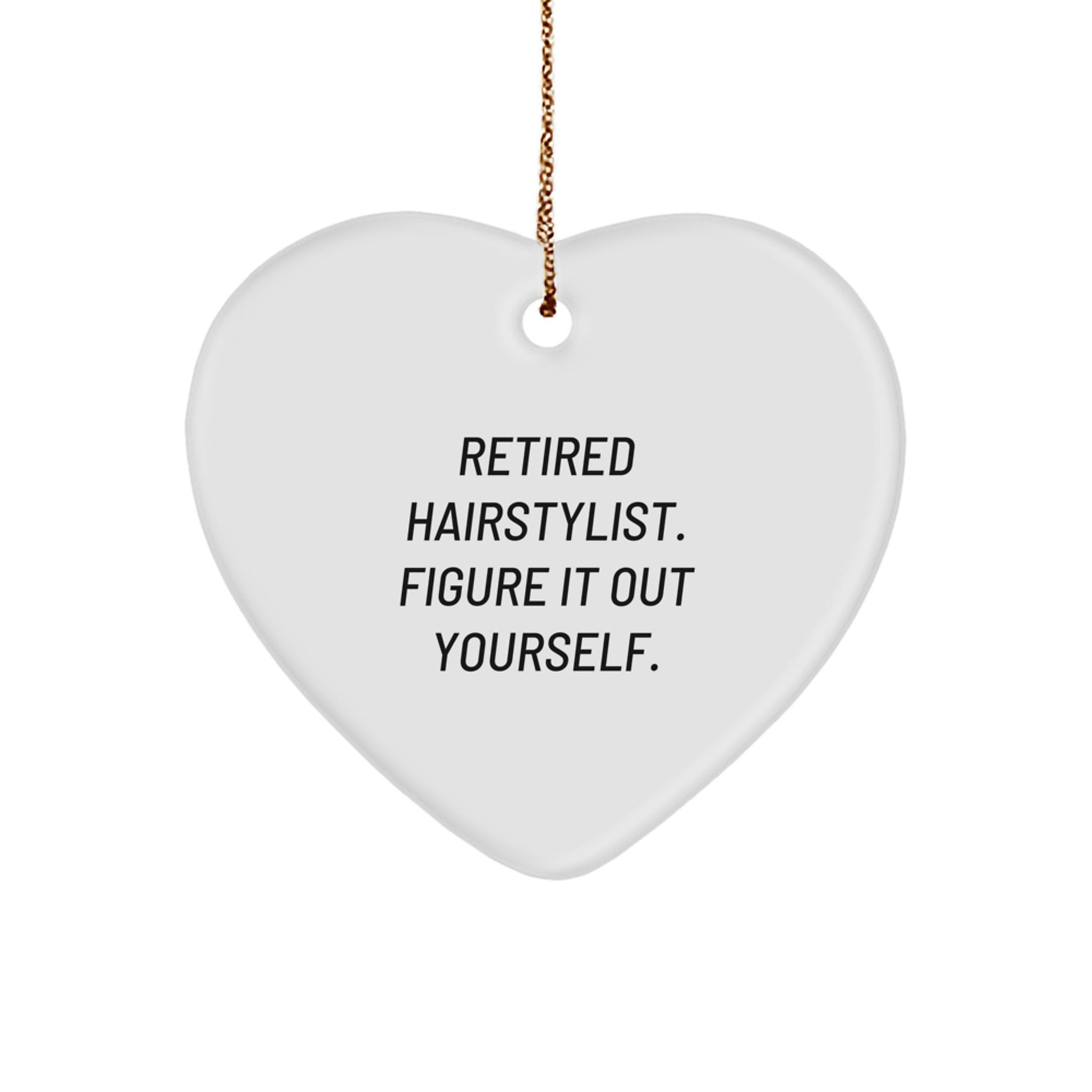 Hairstylist Gifts for Christmas - Retired Hairstylist. Figure It Out Yourself. Heart Ornament with Quote, Gifts from Friends or Family - Image 1