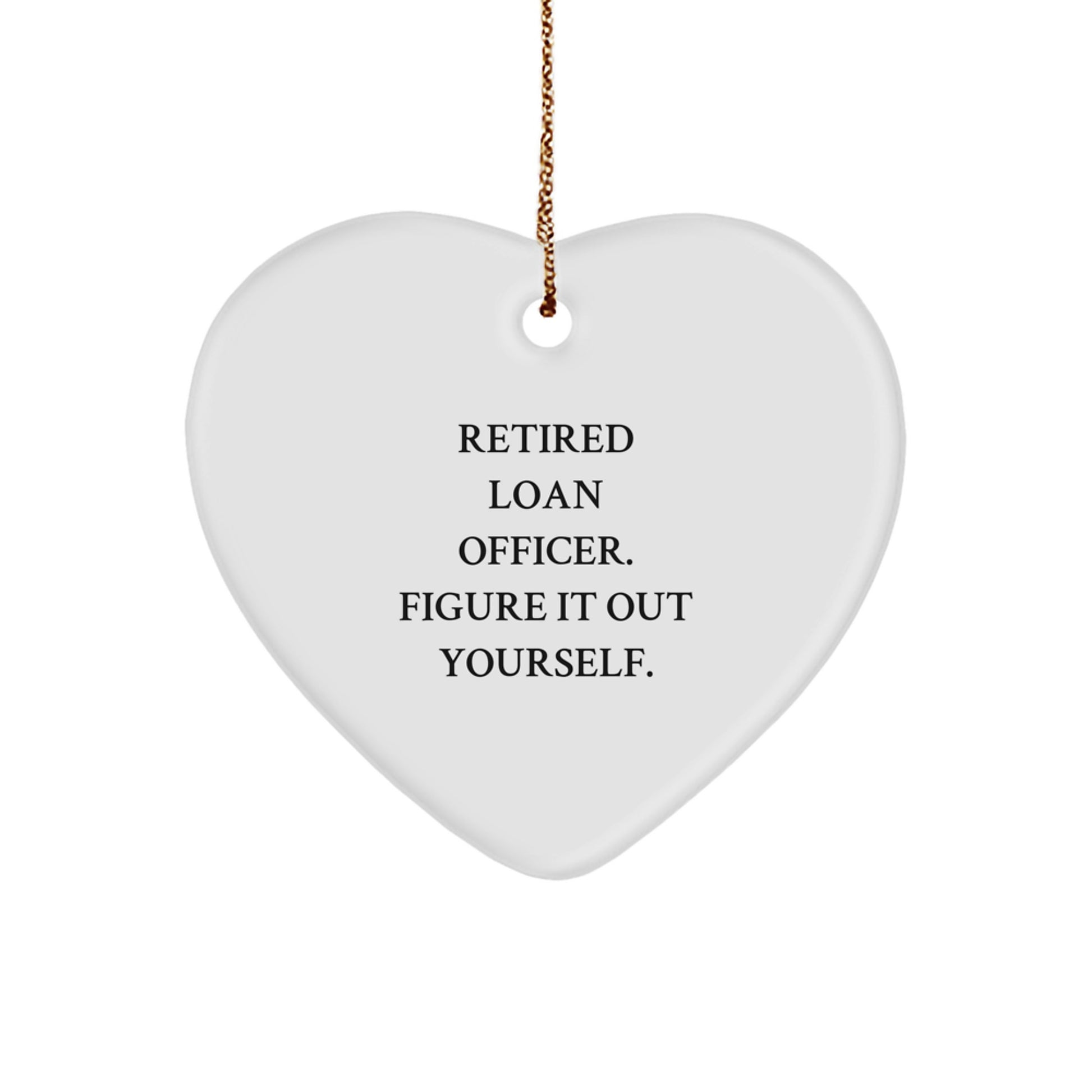 Funny Loan Officer Gift, Heart Ornament, 'Retired Loan Officer. Figure It Out Yourself.' - Gifts from Men to Loan Officer for Christmas - Image 1