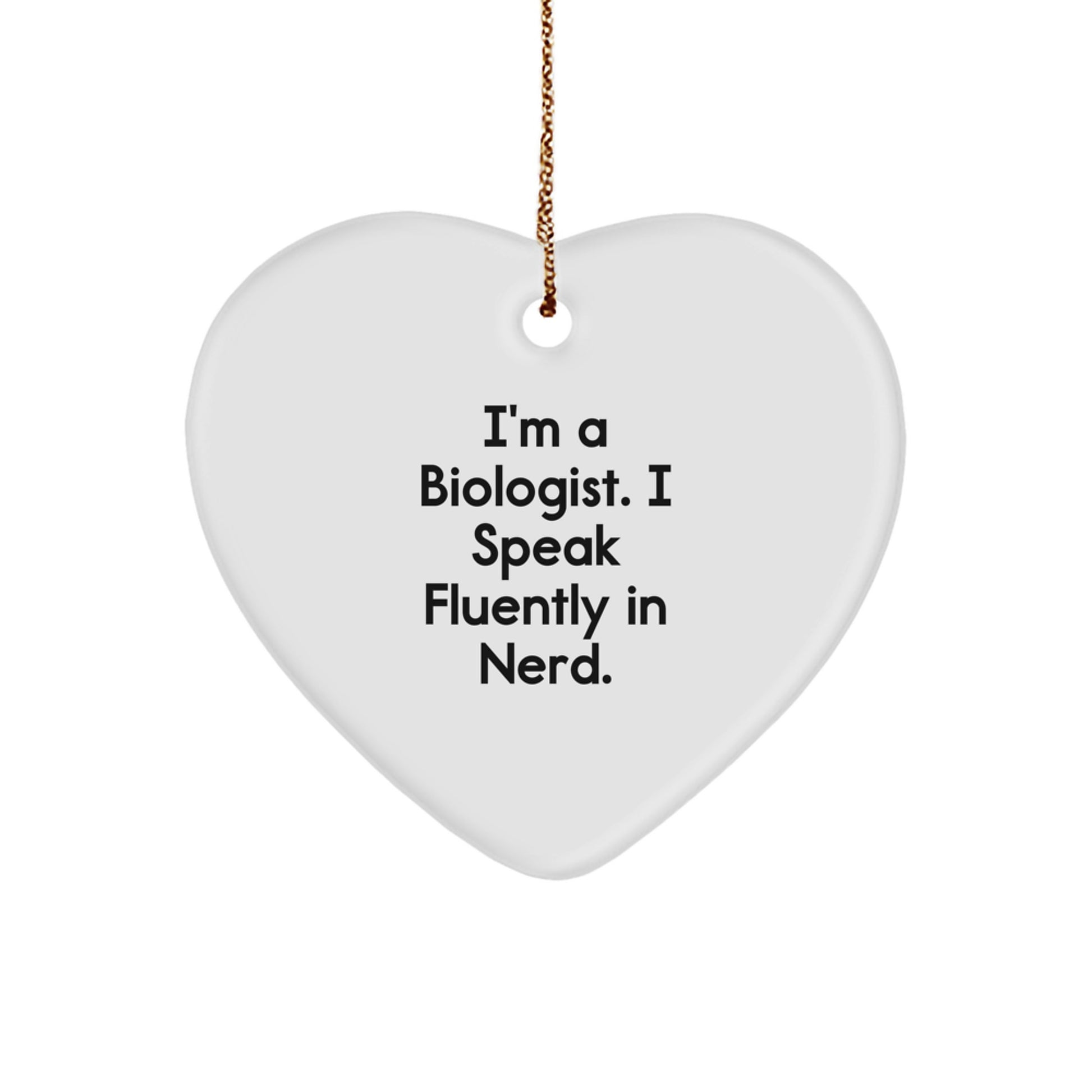 Funny Biologist Gifts from Friends to Coworkers - I'm A Biologist. I Speak Fluently In genius. Heart Ornament for Christmas - Image 1