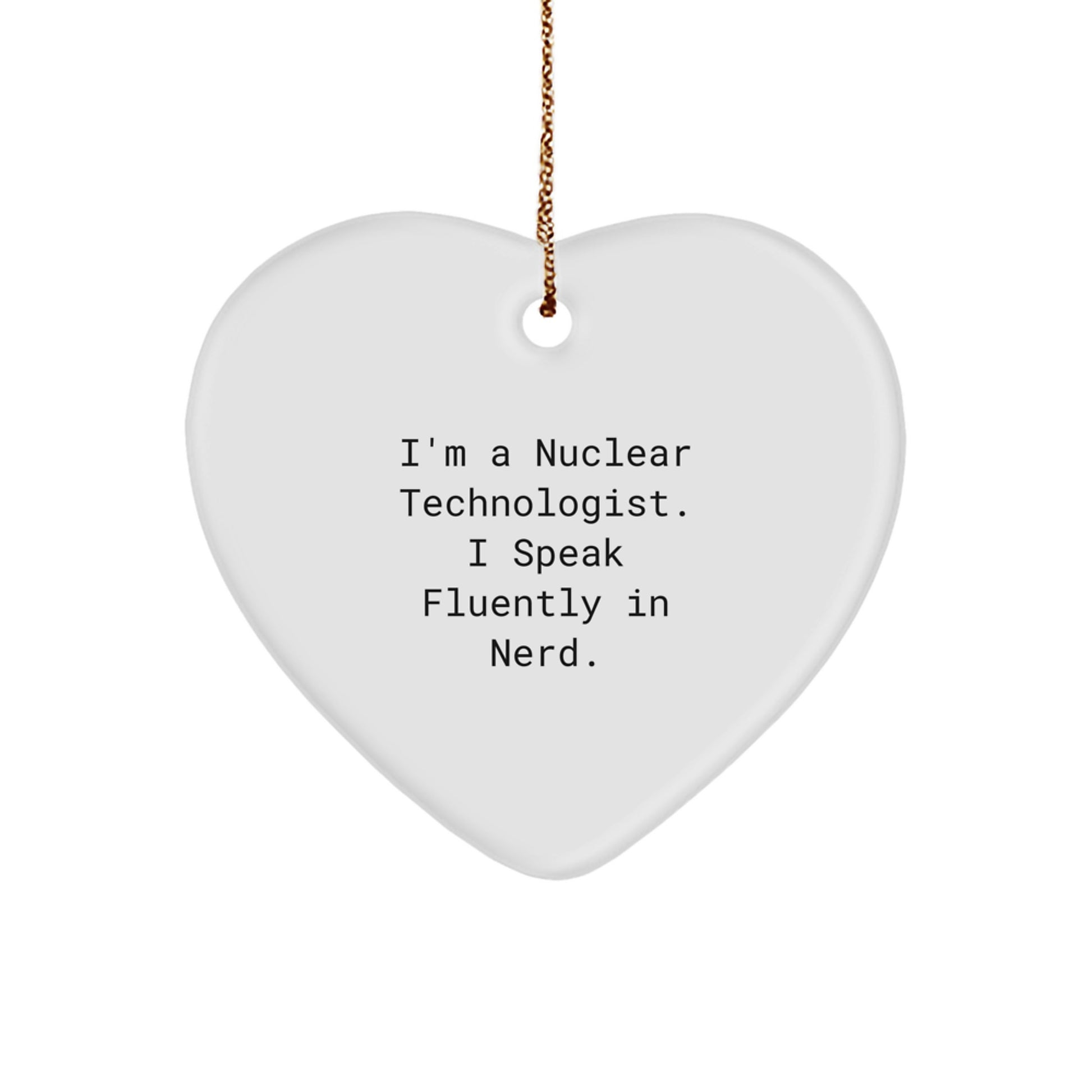 Gifts from Friends for Nuclear Technologist Heart Ornament Funny Quote Christmas Unique - Image 1