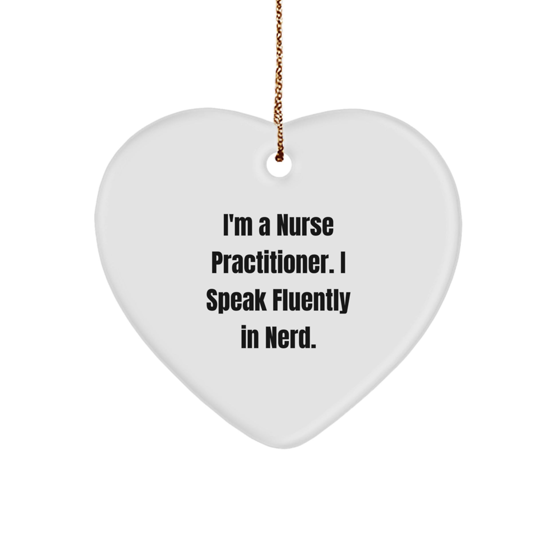 Nurse Practitioner Heart Ornament Gifts from Friends, 'I'm A Nurse Practitioner. I Speak Fluently In genius.' - Image 1