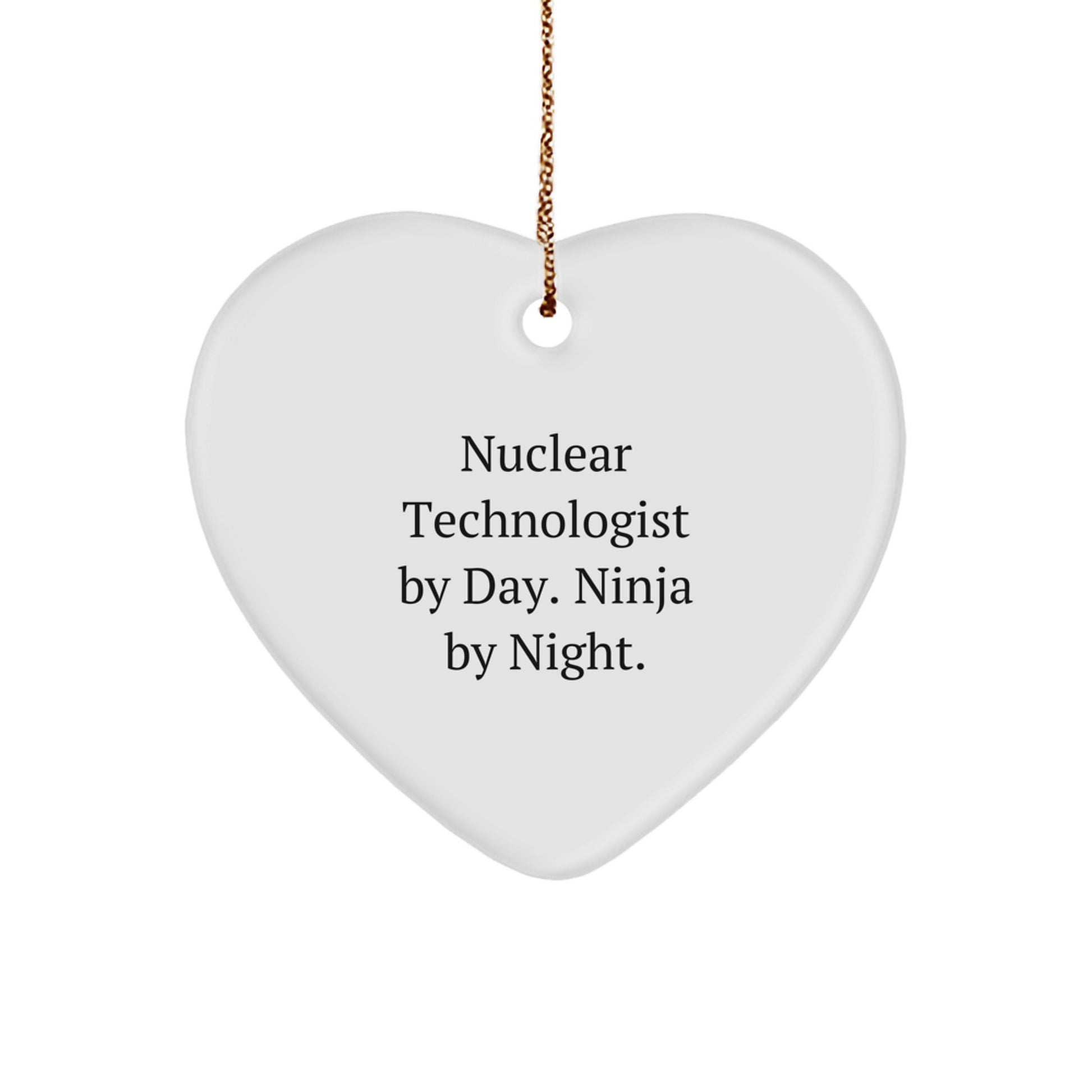 Nuclear Technologist Gifts from Friends - Heart Ornament with Funny Quote - Christmas Unique Gifts for Nuclear Technologist By Day. Ninja By Night. - Image 1