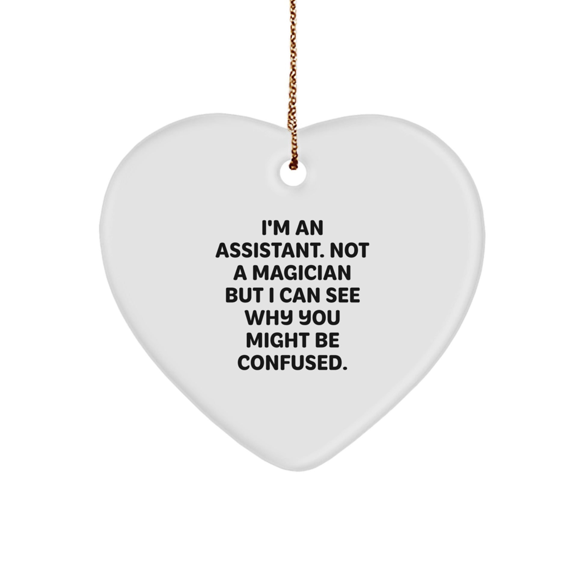 Funny Assistant Gifts Heart Ornament, 'I'm An Assistant. Not A Magician' White MDF Printed Heart Shaped with Gold Cord Gifts for Assistants, Men, Women, Friends, Coworkers, Family - Image 1