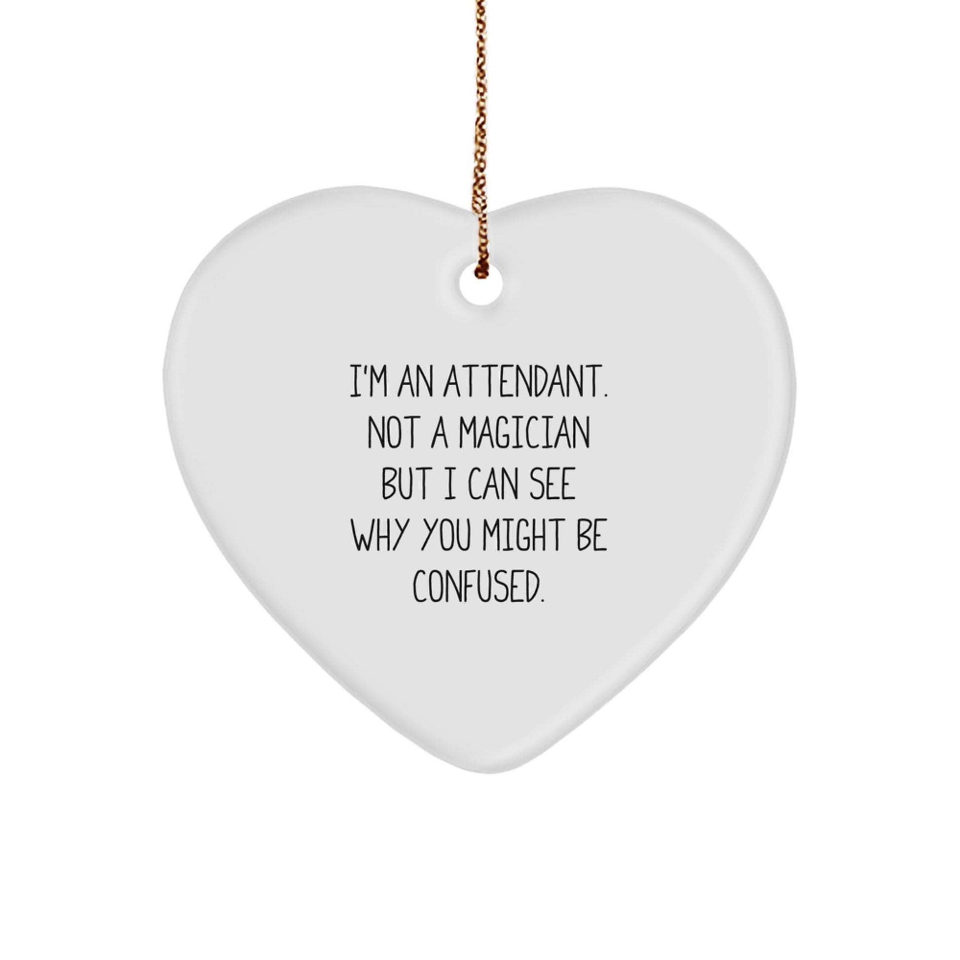 Funny Attendant Gifts - Heart Ornament with 'I'm An Attendant. Not A Magician But I Can See Why You Might Be Confused.' Quote, Gifts from Attendants to Friends, Gifts for Attendants at Christmas - Image 1