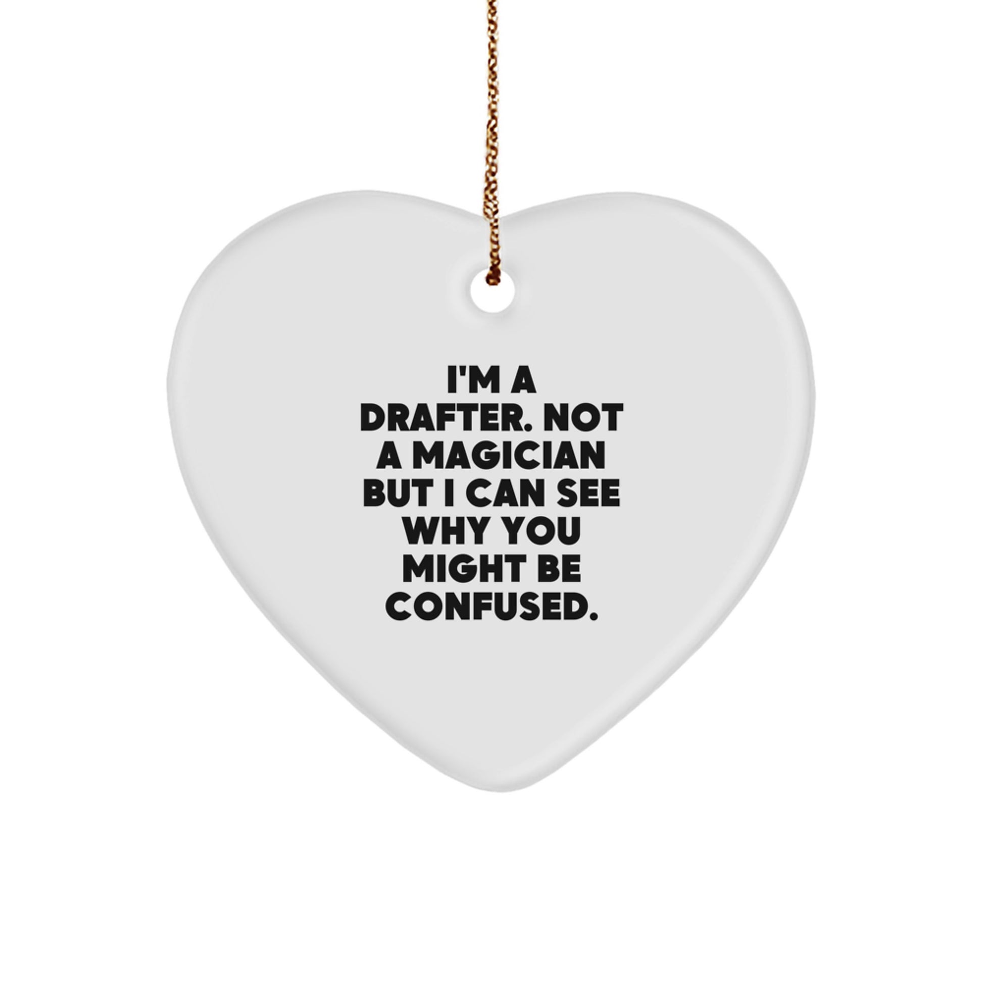Funny Gifts from Men to Drafter Friends, Unique Drafter Christmas Ornaments, Heart Shaped Drafter Decorations, I'm A Drafter Not A Magician But I Can See Why You Might Be Confused. - Image 1