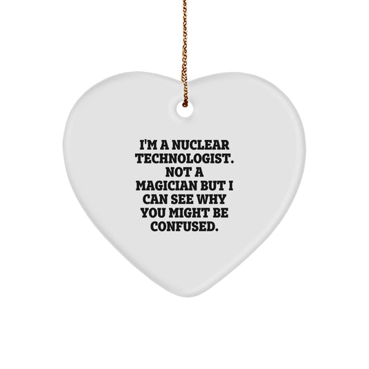 Nuclear Technologist Heart Ornament Gifts from Friends - I'm A Nuclear Technologist. Not A Magician But I Can See Why You Might Be Confused. - Christmas Unique Gifts for Nuclear Technologist - Image 1
